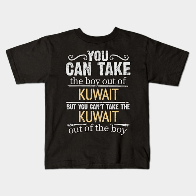 You Can Take The Boy Out Of Kuwait But You Cant Take The Kuwait Out Of The Boy - Gift for Kuwaiti With Roots From Kuwait Kids T-Shirt by Country Flags